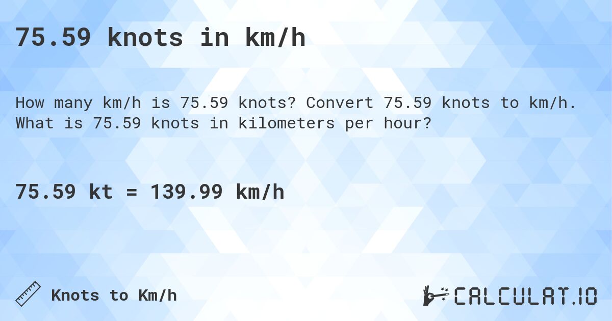 75.59 knots in km/h. Convert 75.59 knots to km/h. What is 75.59 knots in kilometers per hour?