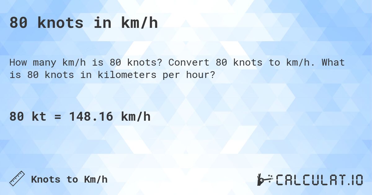 80 knots in km/h. Convert 80 knots to km/h. What is 80 knots in kilometers per hour?