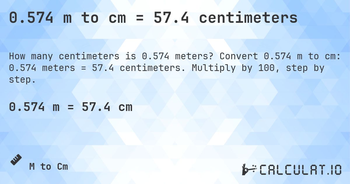 0.574 m to cm = 57.4 centimeters. Convert 0.574 m to cm: 0.574 meters = 57.4 centimeters. Multiply by 100, step by step.