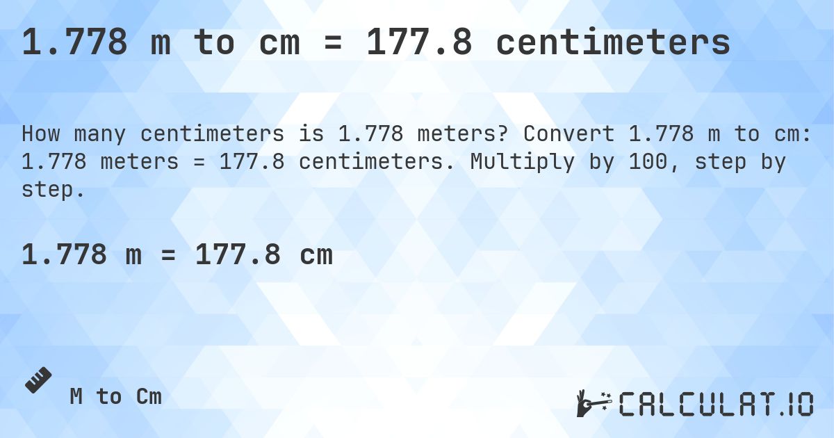1.778 m to cm = 177.8 centimeters. Convert 1.778 m to cm: 1.778 meters = 177.8 centimeters. Multiply by 100, step by step.