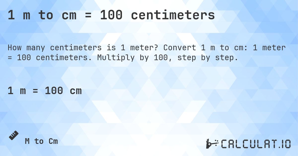 1 m to cm = 100 centimeters. Convert 1 m to cm: 1 meter = 100 centimeters. Multiply by 100, step by step.
