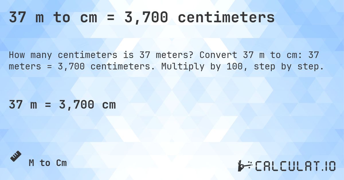 37 m to cm = 3,700 centimeters. Convert 37 m to cm: 37 meters = 3,700 centimeters. Multiply by 100, step by step.