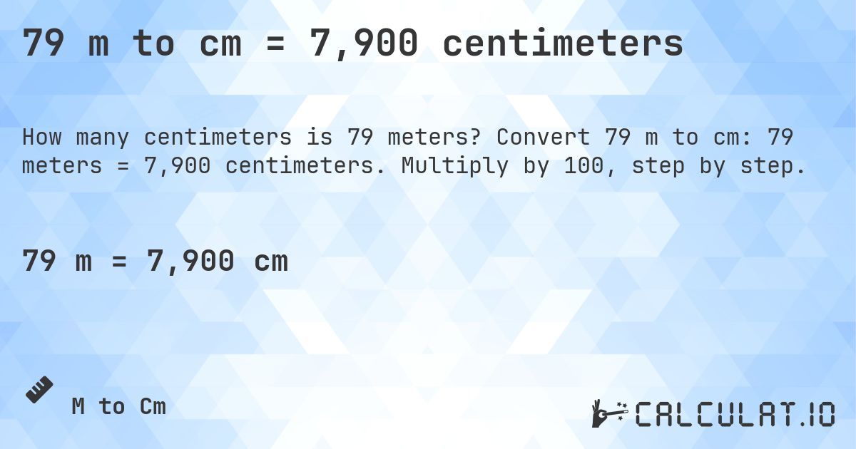 79 m to cm = 7,900 centimeters. Convert 79 m to cm: 79 meters = 7,900 centimeters. Multiply by 100, step by step.