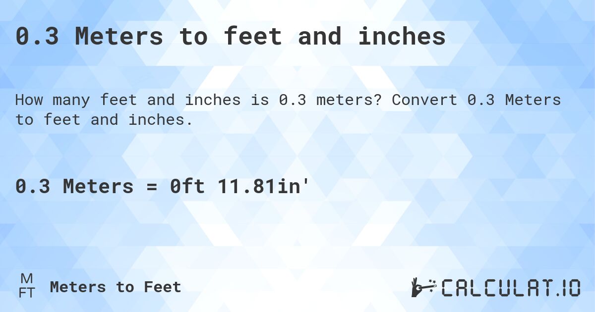 0.3 Meters to feet and inches. Convert 0.3 Meters to feet and inches.