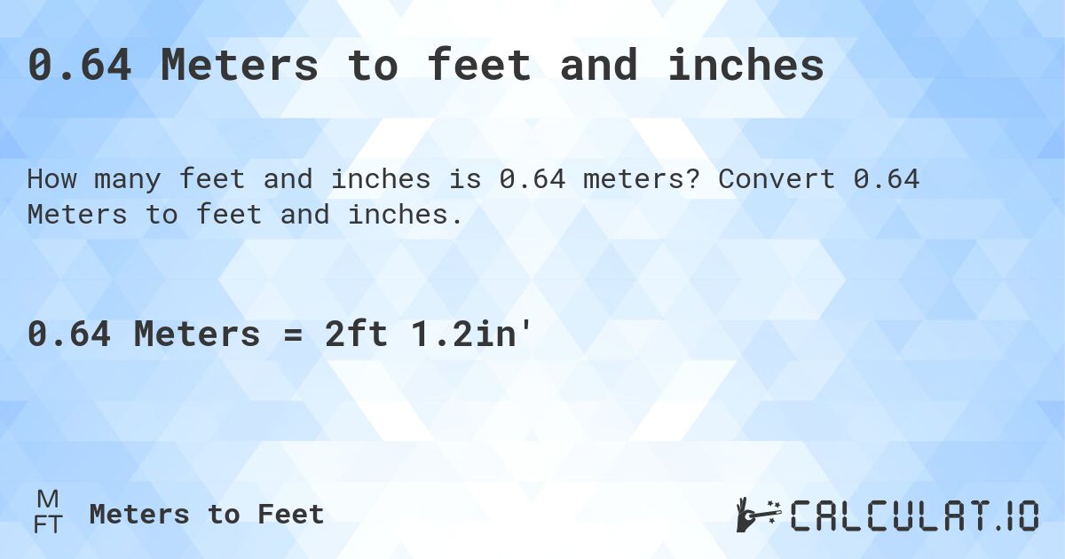 0.64 Meters to feet and inches. Convert 0.64 Meters to feet and inches.