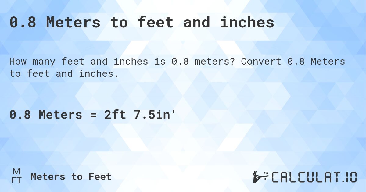 0.8 Meters to feet and inches. Convert 0.8 Meters to feet and inches.