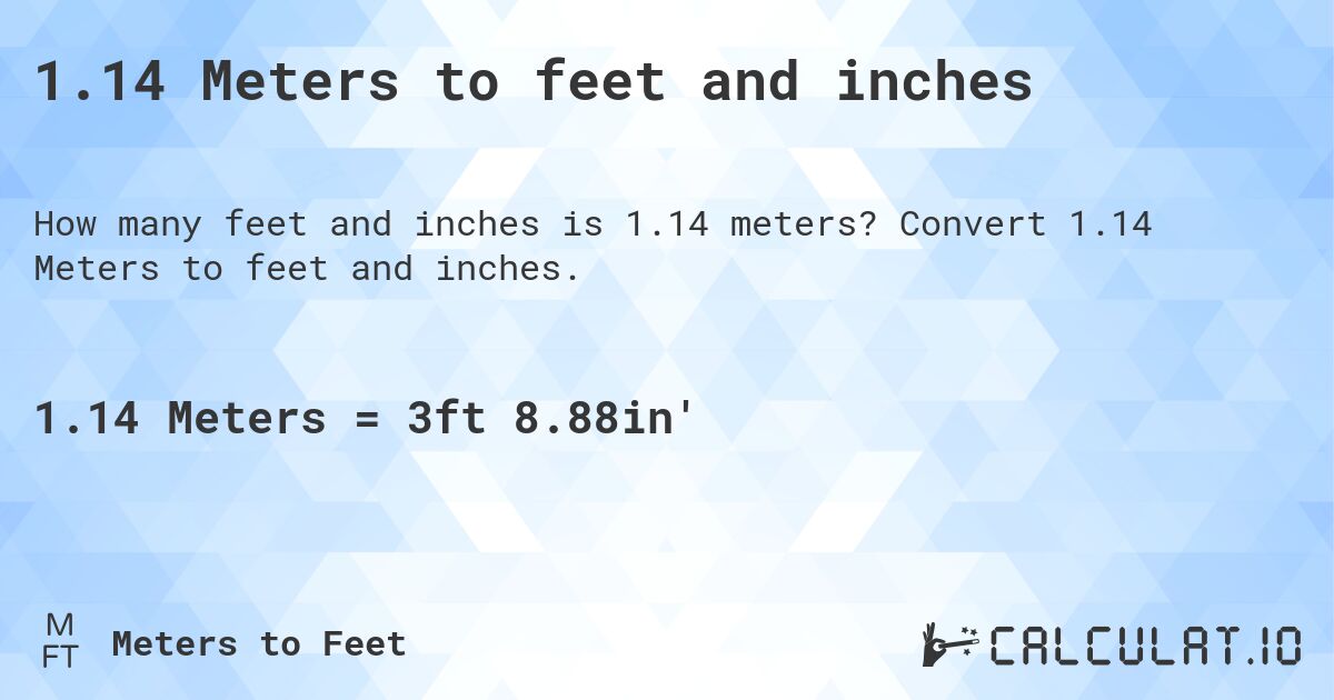 1.14 Meters to feet and inches. Convert 1.14 Meters to feet and inches.