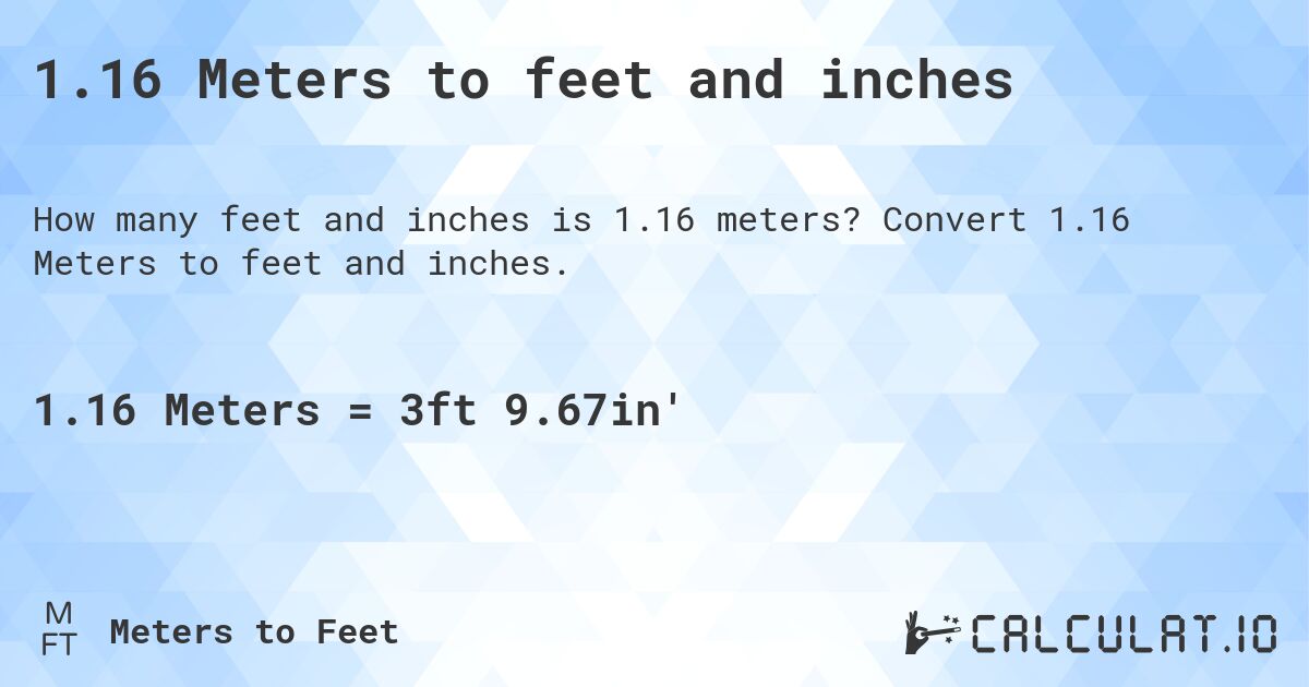 1.16 Meters to feet and inches. Convert 1.16 Meters to feet and inches.