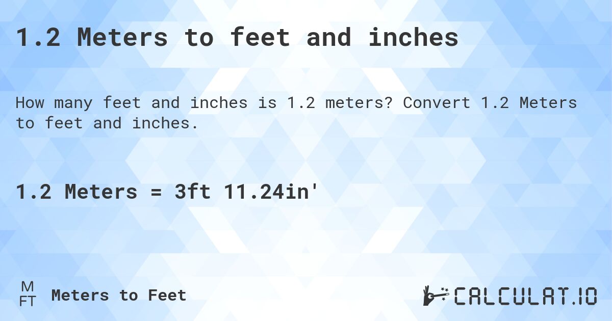 1.2 Meters to feet and inches. Convert 1.2 Meters to feet and inches.