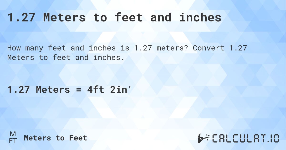 1.27 Meters to feet and inches. Convert 1.27 Meters to feet and inches.