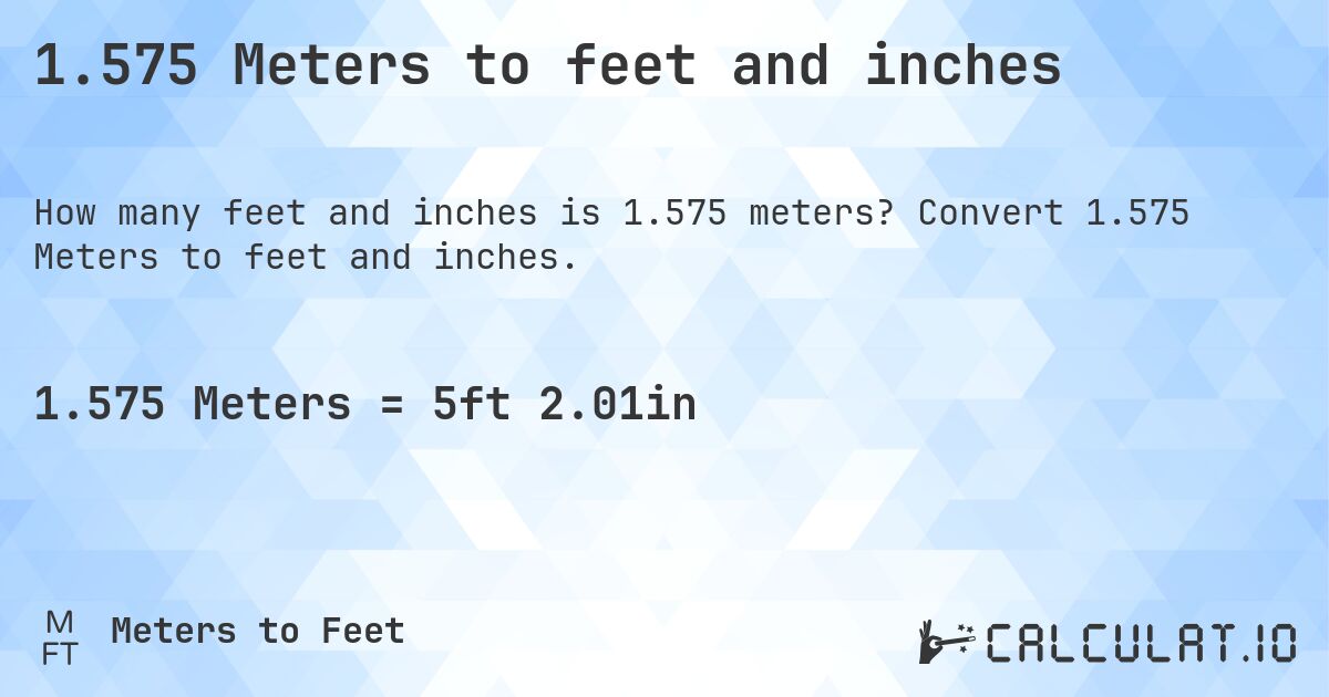 1.575 Meters to feet and inches. Convert 1.575 Meters to feet and inches.