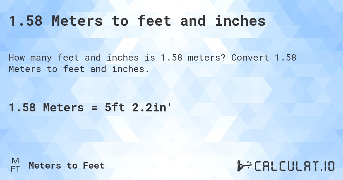 1.58 Meters to feet and inches. Convert 1.58 Meters to feet and inches.