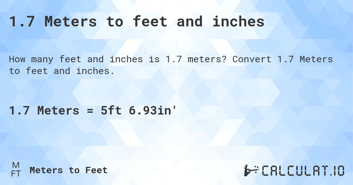 1.7 Meters to feet and inches. Convert 1.7 Meters to feet and inches.