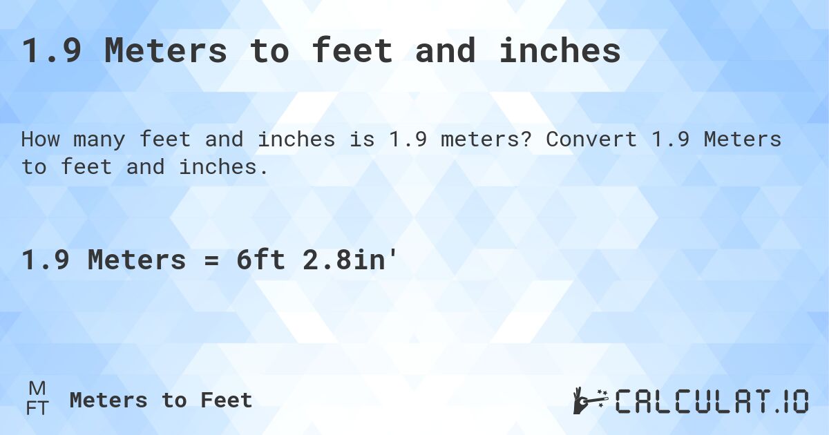 1.9 Meters to feet and inches. Convert 1.9 Meters to feet and inches.