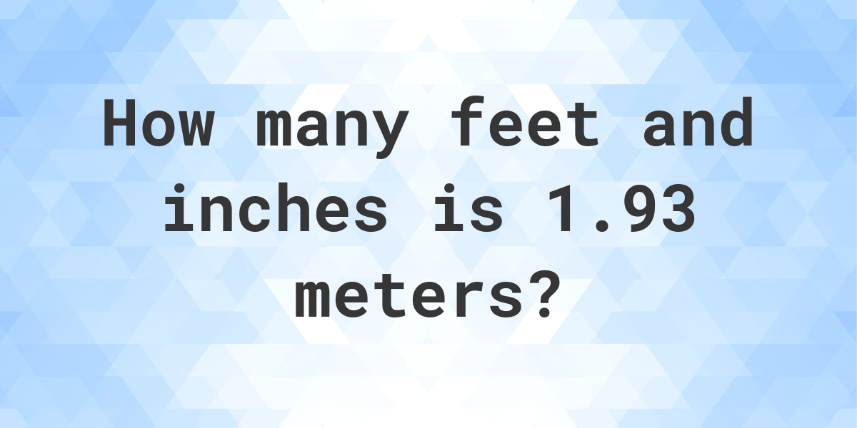 Meerdere Neerduwen instructeur 1.93 Meters to feet and inches - Calculatio