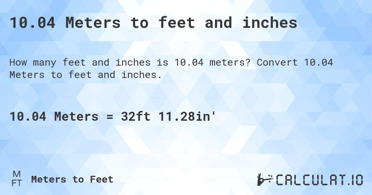 10.04 Meters to feet and inches. Convert 10.04 Meters to feet and inches.