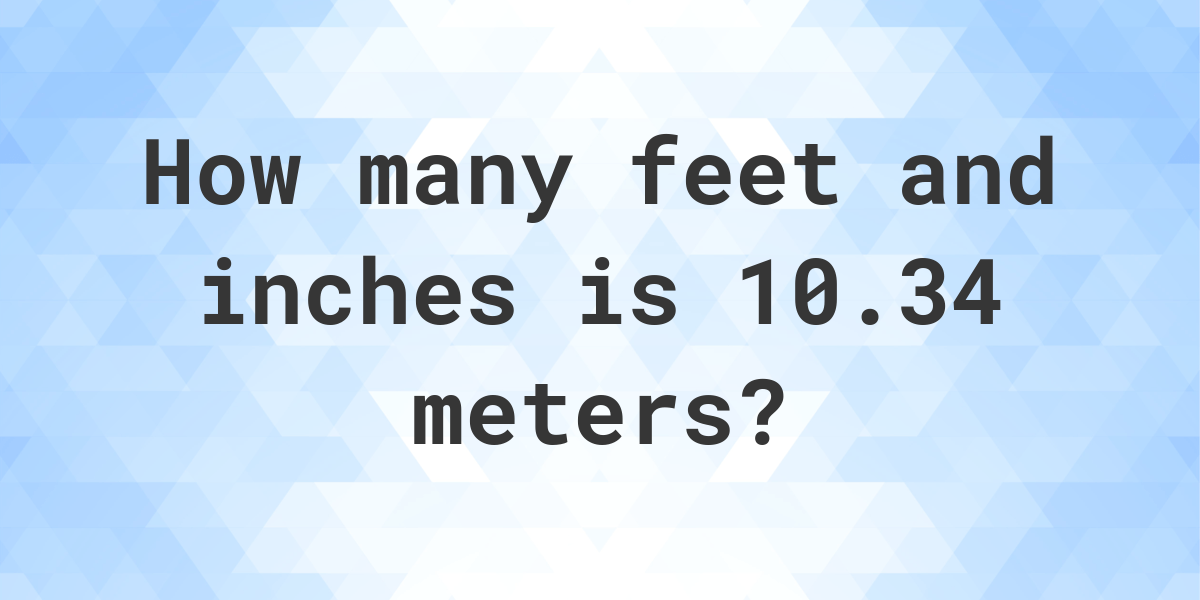 10-34-meters-to-feet-and-inches-calculatio