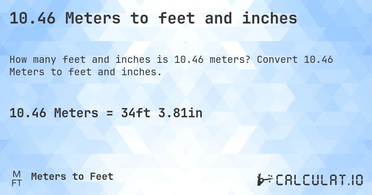 10.46 Meters to feet and inches. Convert 10.46 Meters to feet and inches.
