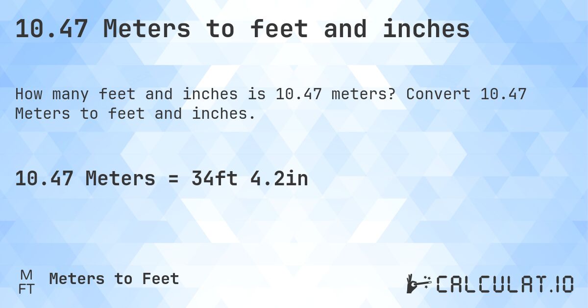 10.47 Meters to feet and inches. Convert 10.47 Meters to feet and inches.