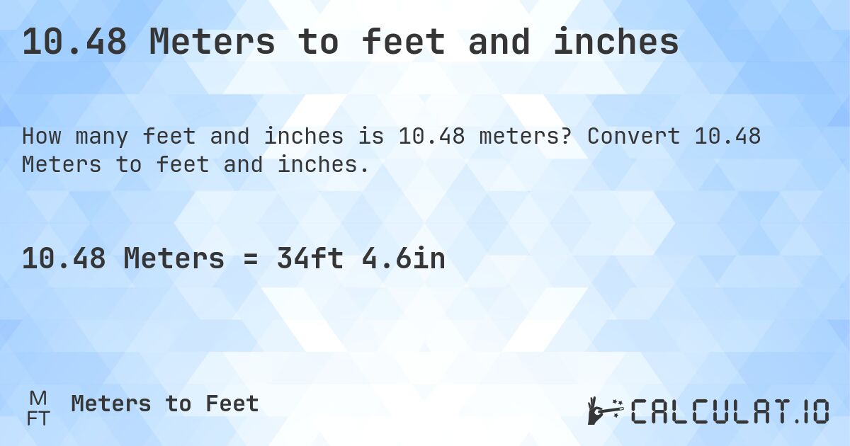 10.48 Meters to feet and inches. Convert 10.48 Meters to feet and inches.