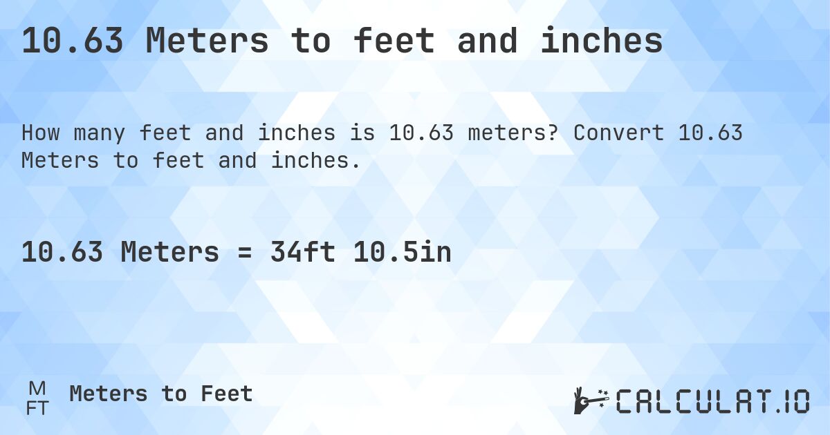10.63 Meters to feet and inches. Convert 10.63 Meters to feet and inches.