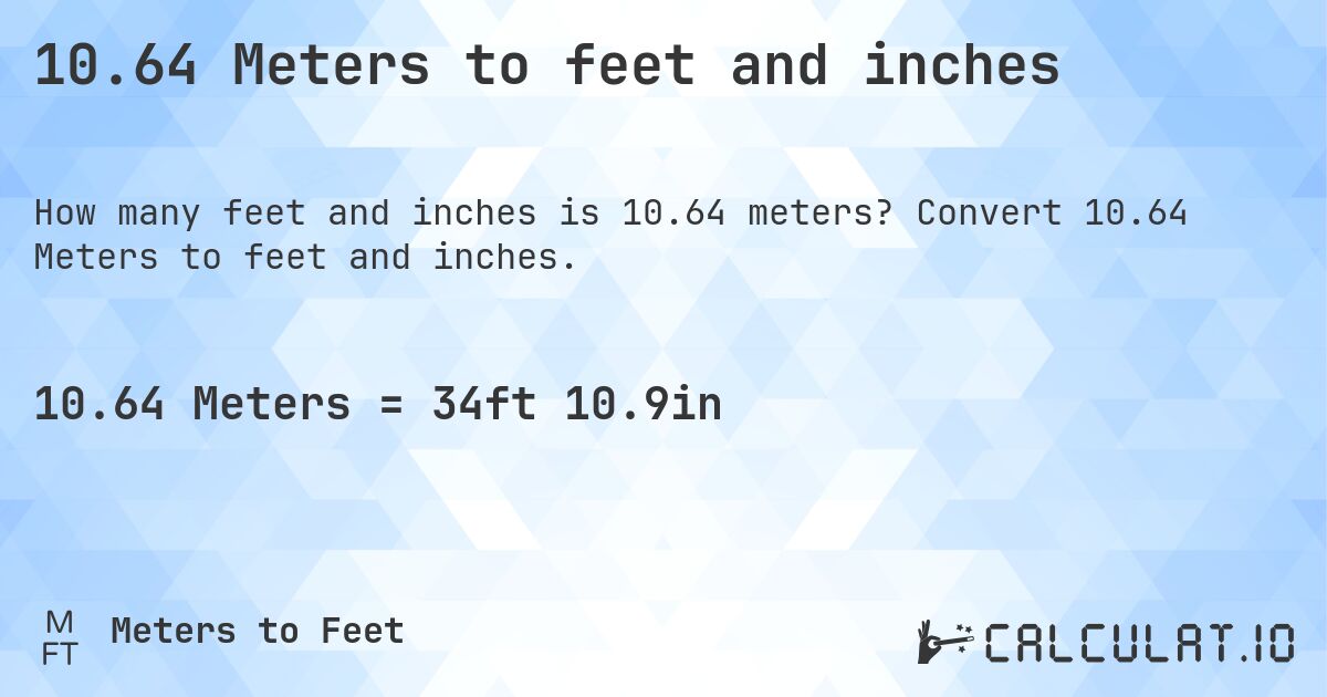 10.64 Meters to feet and inches. Convert 10.64 Meters to feet and inches.
