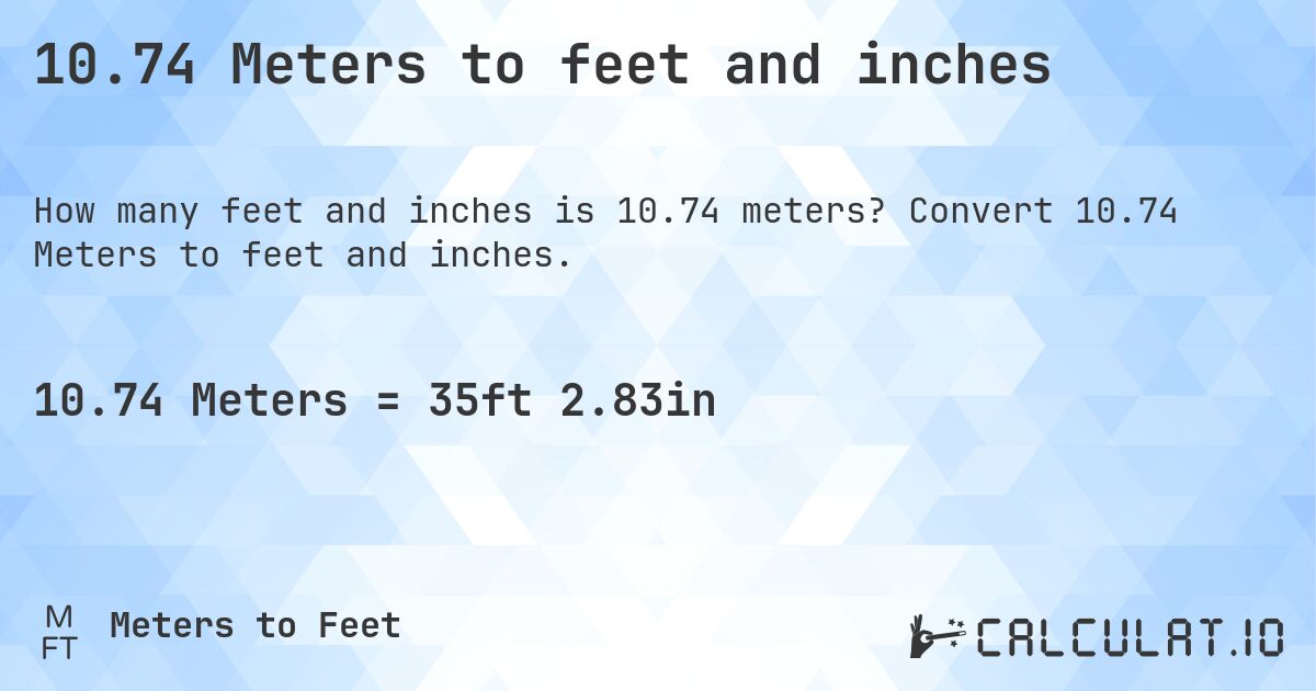 10.74 Meters to feet and inches. Convert 10.74 Meters to feet and inches.