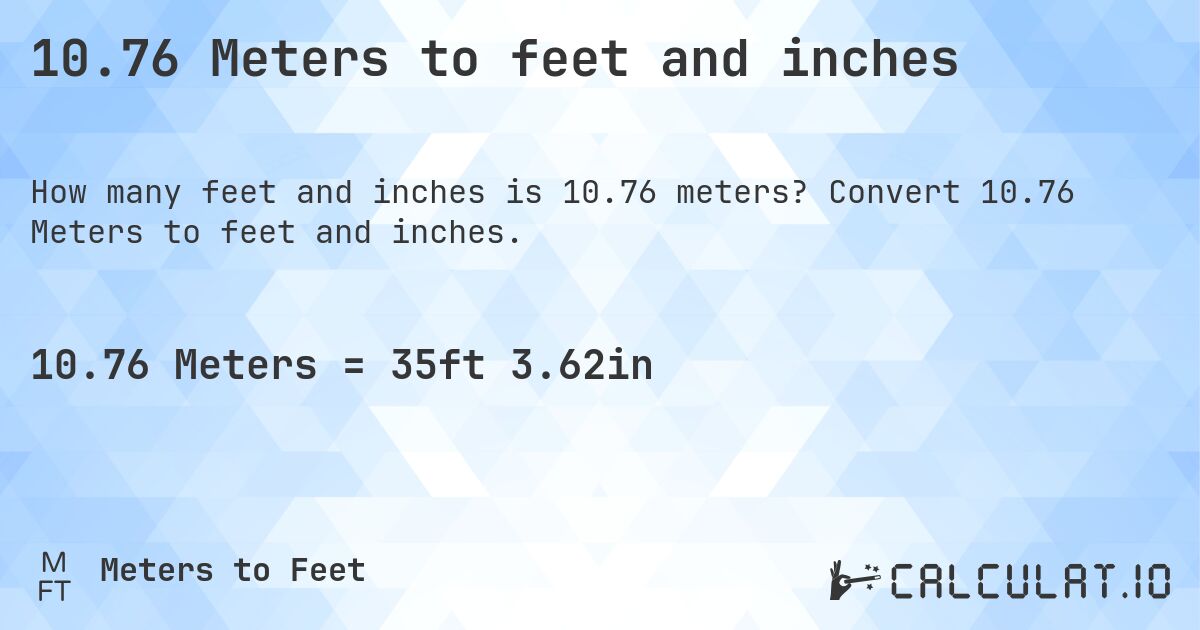10.76 Meters to feet and inches. Convert 10.76 Meters to feet and inches.