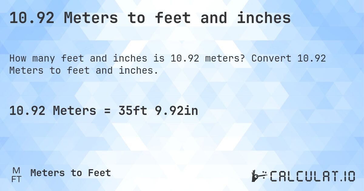 10.92 Meters to feet and inches. Convert 10.92 Meters to feet and inches.