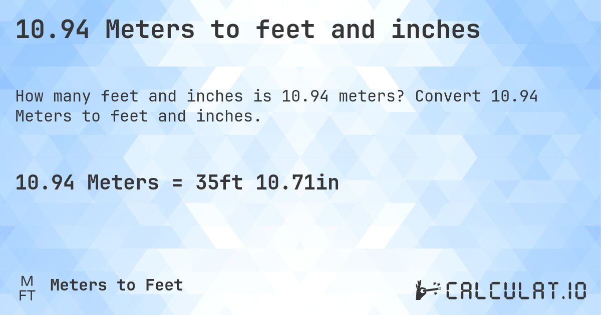 10.94 Meters to feet and inches. Convert 10.94 Meters to feet and inches.