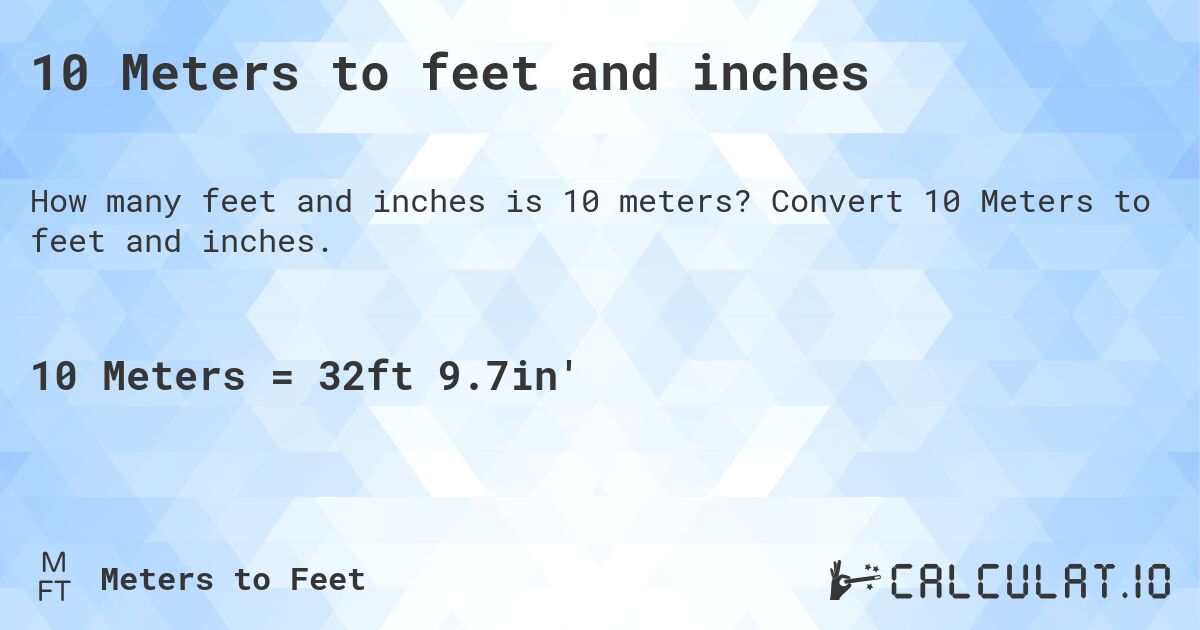 10 Meters to feet and inches. Convert 10 Meters to feet and inches.