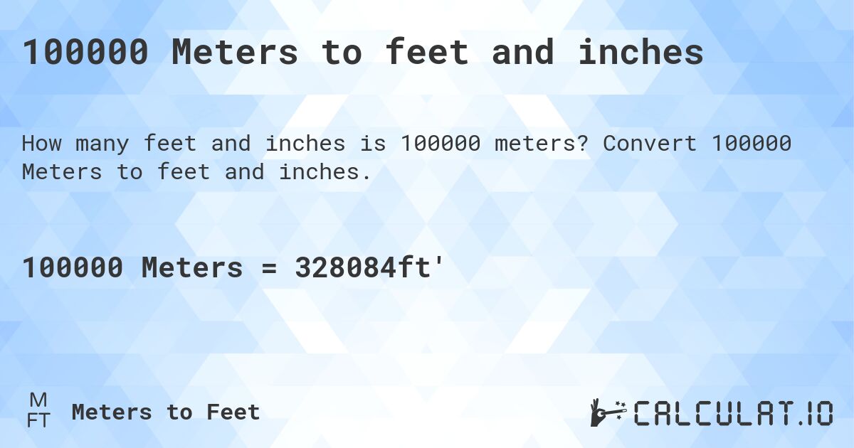 100000 Meters to feet and inches. Convert 100000 Meters to feet and inches.