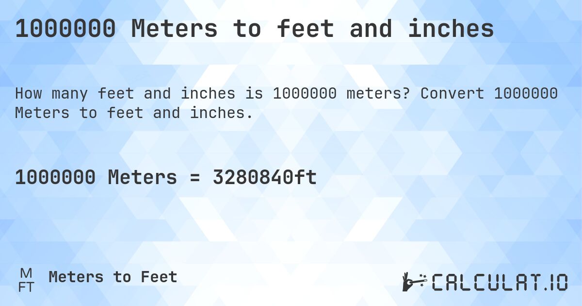 1000000 Meters to feet and inches. Convert 1000000 Meters to feet and inches.