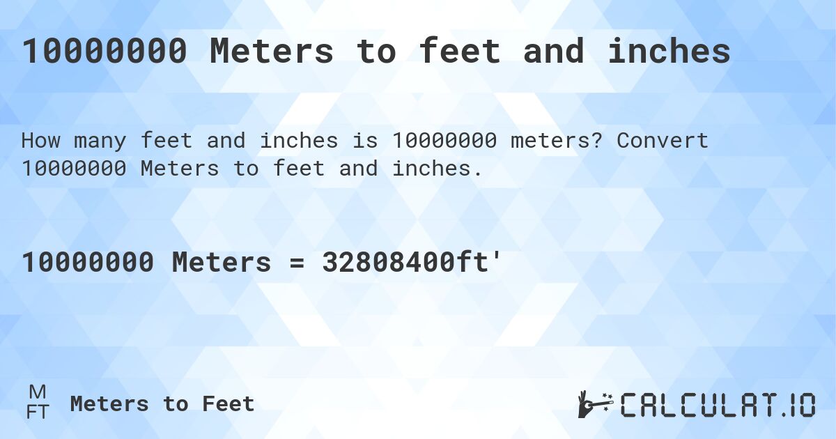 10000000 Meters to feet and inches. Convert 10000000 Meters to feet and inches.