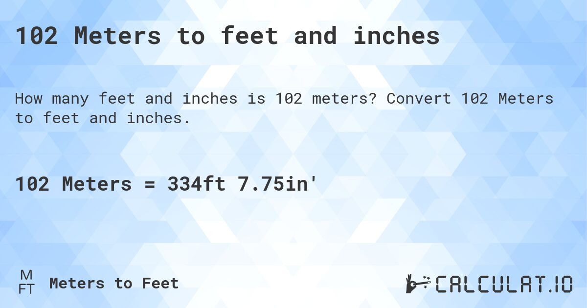 102 Meters to feet and inches. Convert 102 Meters to feet and inches.