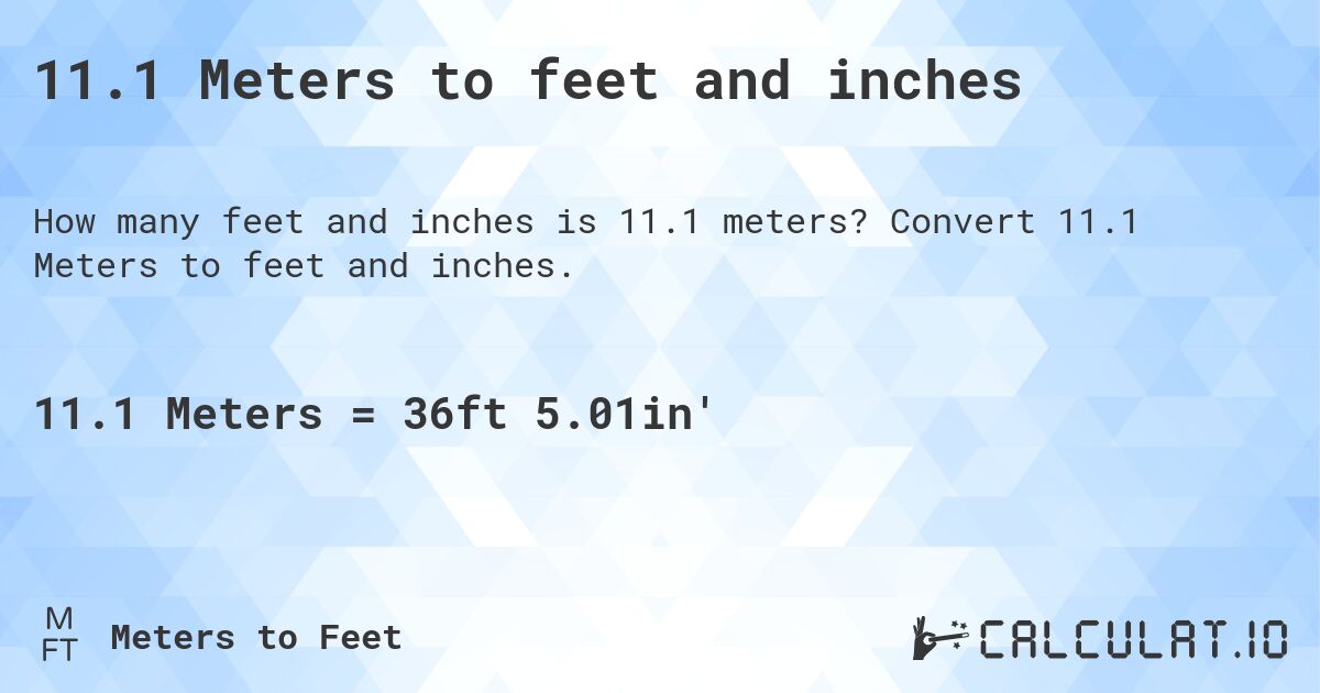 11.1 Meters to feet and inches. Convert 11.1 Meters to feet and inches.