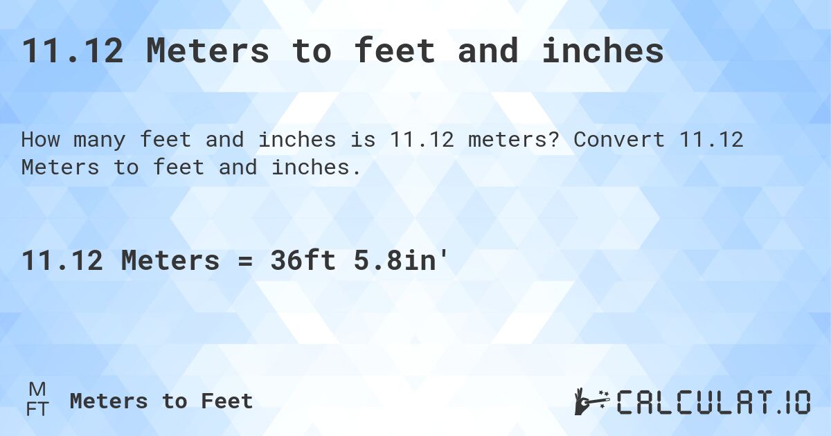 11.12 Meters to feet and inches. Convert 11.12 Meters to feet and inches.