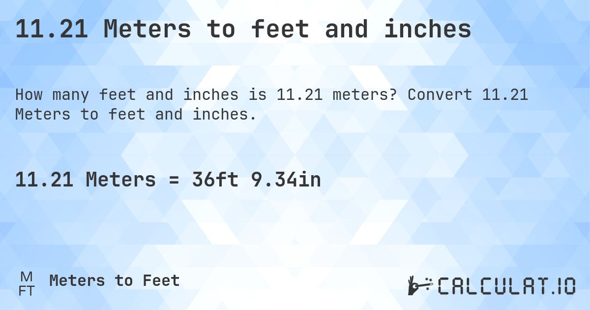 11.21 Meters to feet and inches. Convert 11.21 Meters to feet and inches.