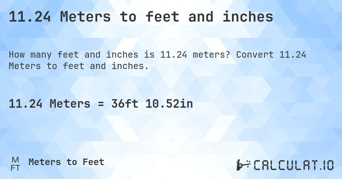 11.24 Meters to feet and inches. Convert 11.24 Meters to feet and inches.