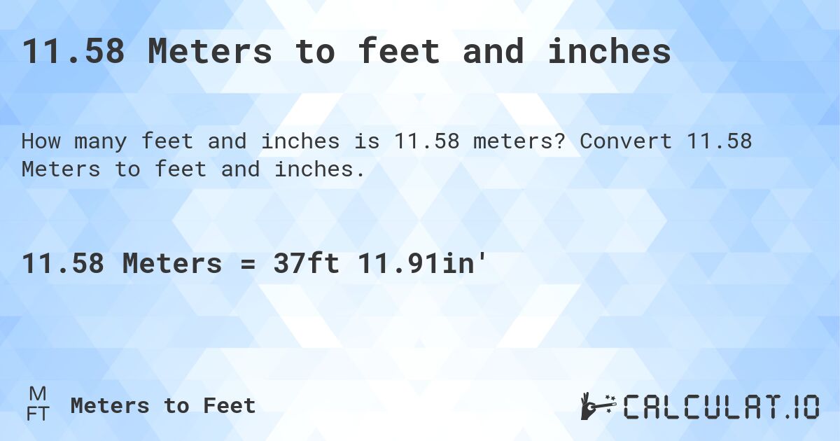 11.58 Meters to feet and inches. Convert 11.58 Meters to feet and inches.
