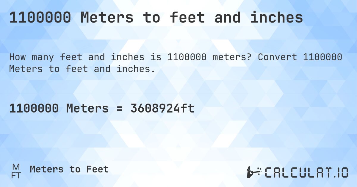 1100000 Meters to feet and inches. Convert 1100000 Meters to feet and inches.