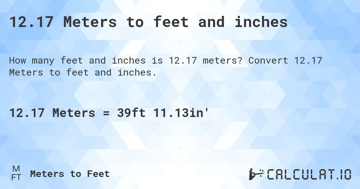12.17 Meters to feet and inches. Convert 12.17 Meters to feet and inches.