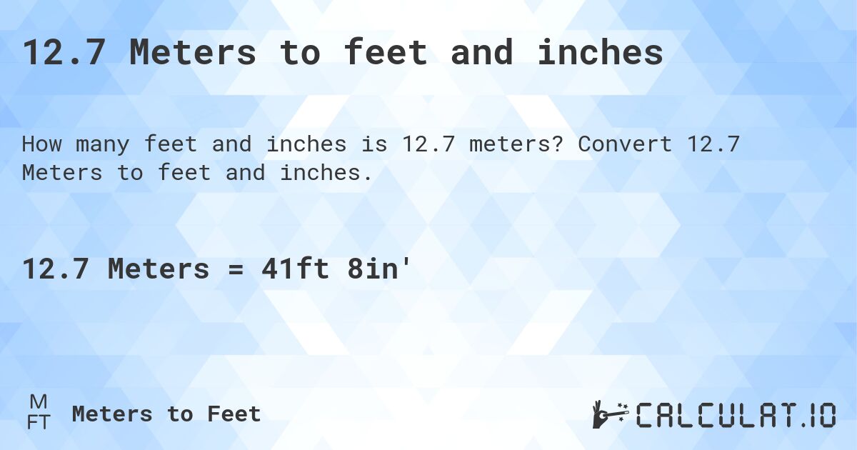 12.7 Meters to feet and inches. Convert 12.7 Meters to feet and inches.