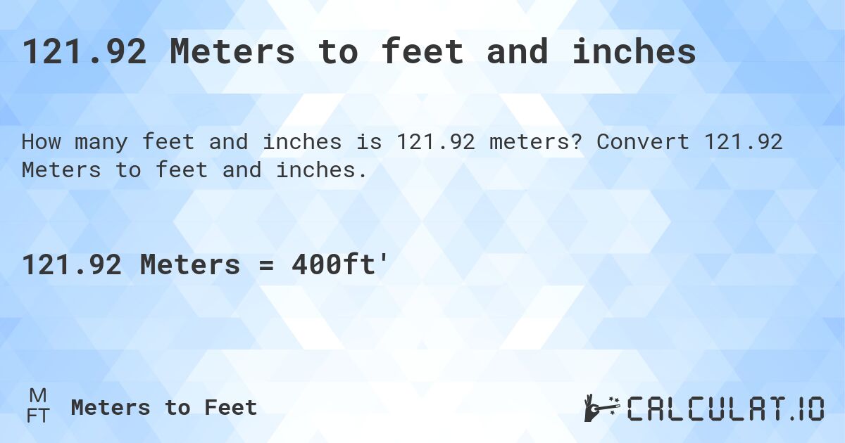 121.92 Meters to feet and inches. Convert 121.92 Meters to feet and inches.