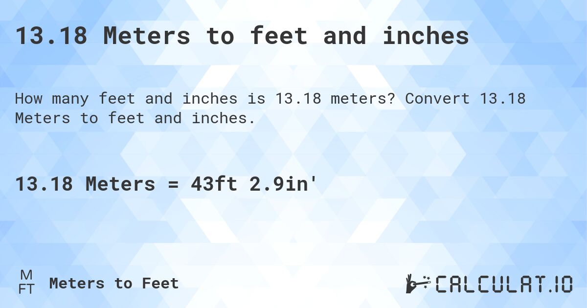 13.18 Meters to feet and inches. Convert 13.18 Meters to feet and inches.