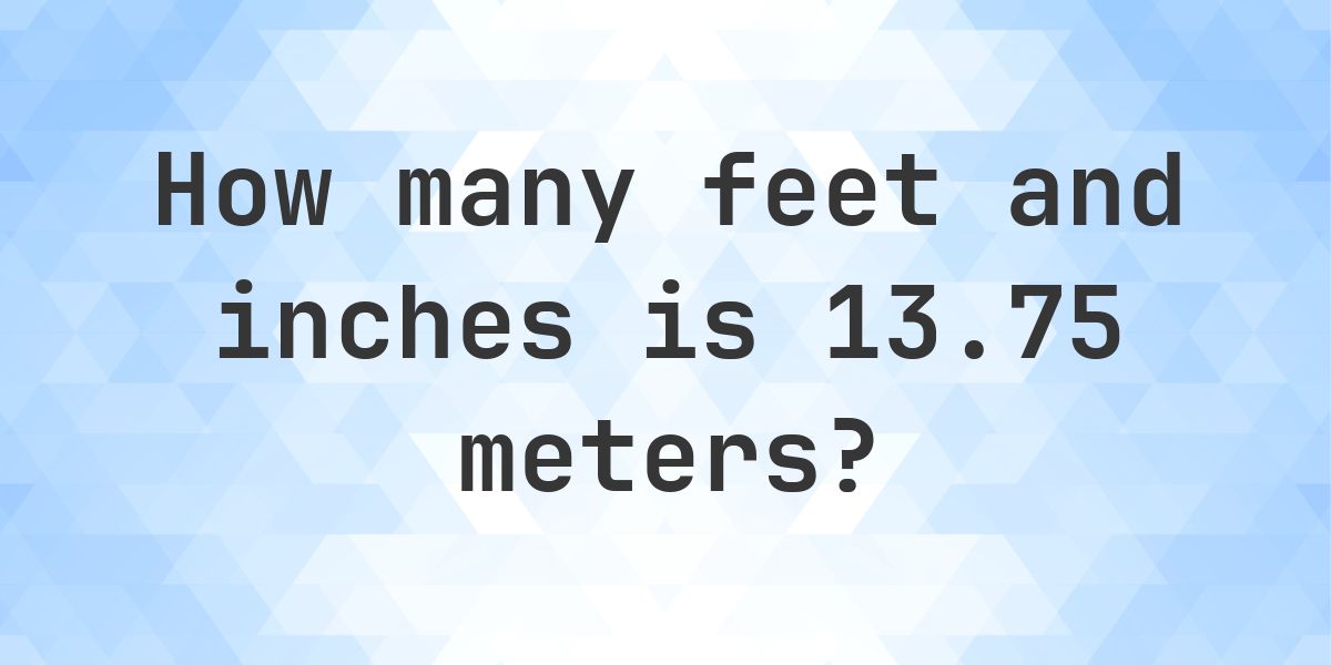 13.75 Meters to feet and inches - Calculatio