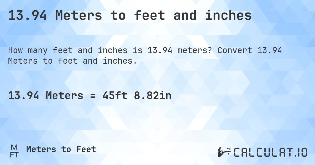 13.94 Meters to feet and inches. Convert 13.94 Meters to feet and inches.