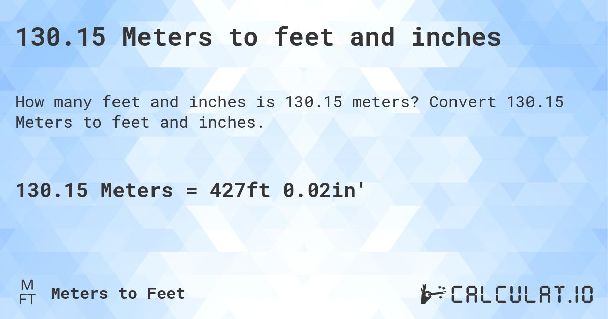 130.15 Meters to feet and inches. Convert 130.15 Meters to feet and inches.