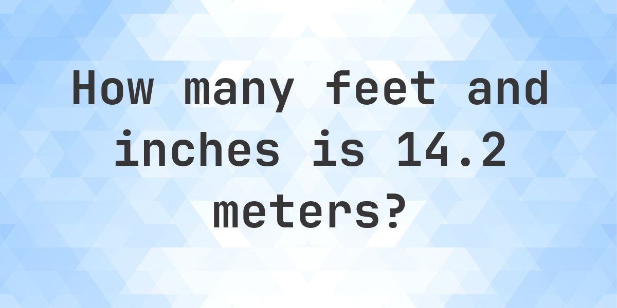 14.2 Meters to feet and inches - Calculatio