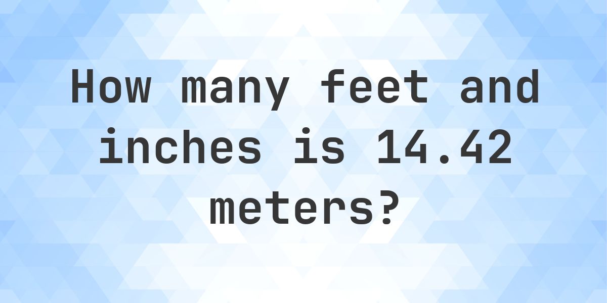 14.42 Meters to feet and inches - Calculatio